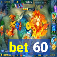 bet 60